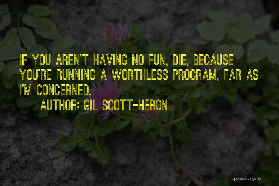 Gil Scott-Heron Quotes: If You Aren't Having No Fun, Die, Because You're Running A Worthless Program, Far As I'm Concerned.