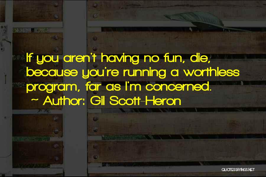 Gil Scott-Heron Quotes: If You Aren't Having No Fun, Die, Because You're Running A Worthless Program, Far As I'm Concerned.