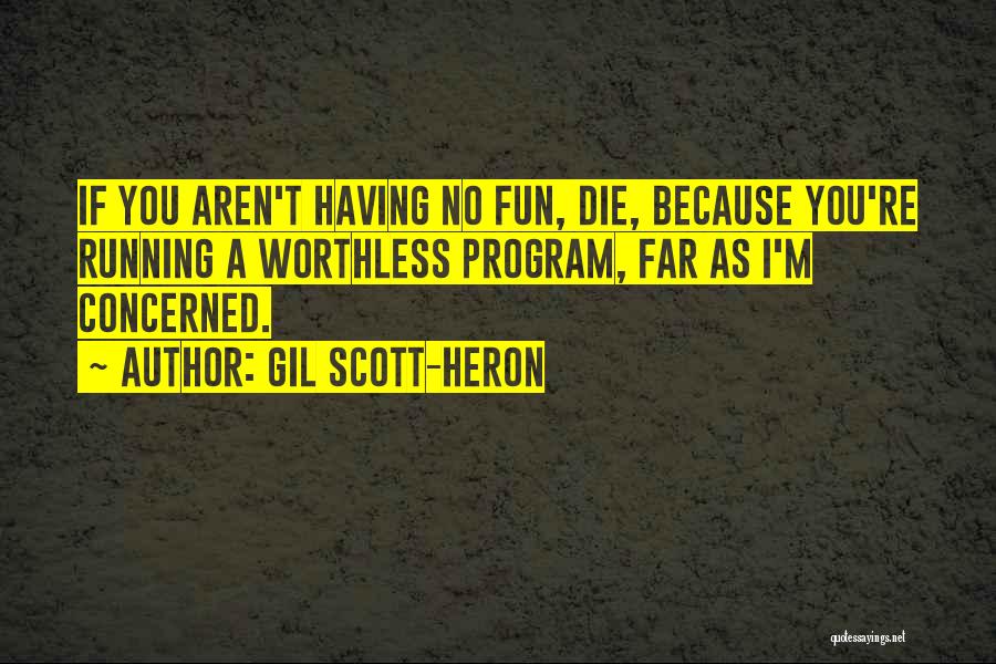 Gil Scott-Heron Quotes: If You Aren't Having No Fun, Die, Because You're Running A Worthless Program, Far As I'm Concerned.