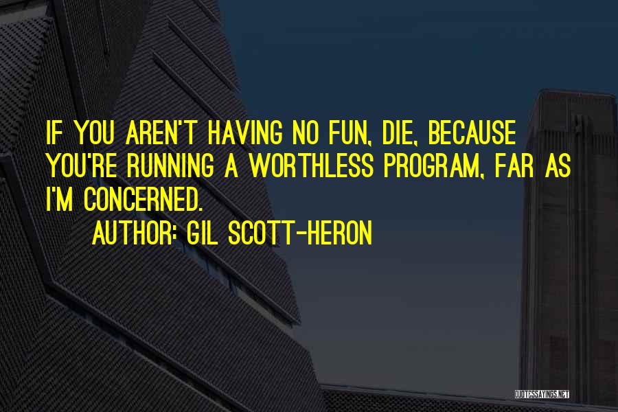 Gil Scott-Heron Quotes: If You Aren't Having No Fun, Die, Because You're Running A Worthless Program, Far As I'm Concerned.
