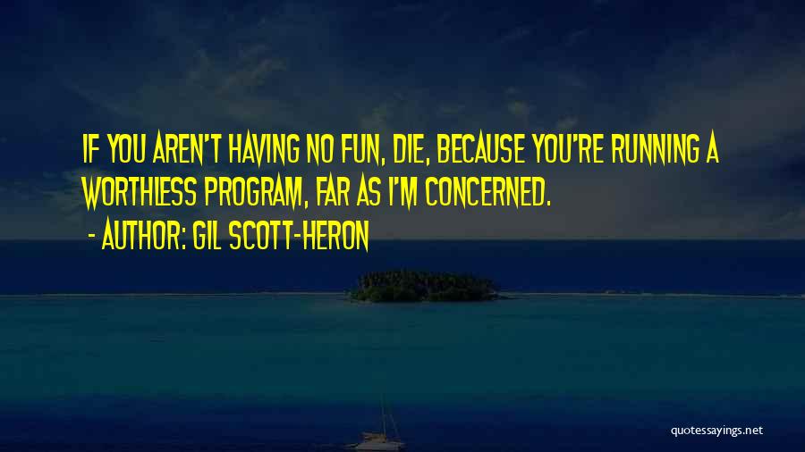 Gil Scott-Heron Quotes: If You Aren't Having No Fun, Die, Because You're Running A Worthless Program, Far As I'm Concerned.