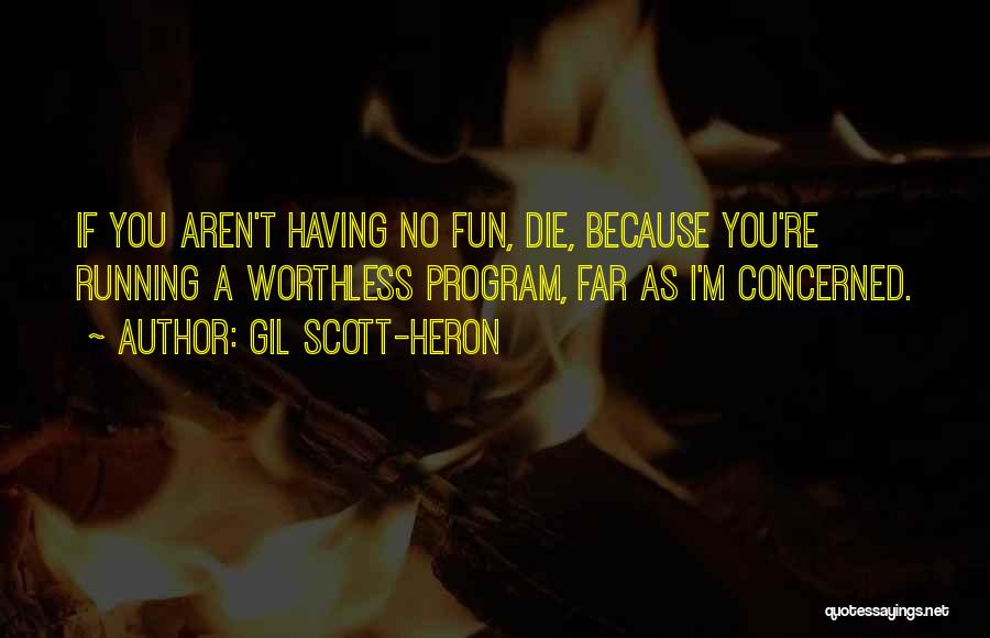 Gil Scott-Heron Quotes: If You Aren't Having No Fun, Die, Because You're Running A Worthless Program, Far As I'm Concerned.