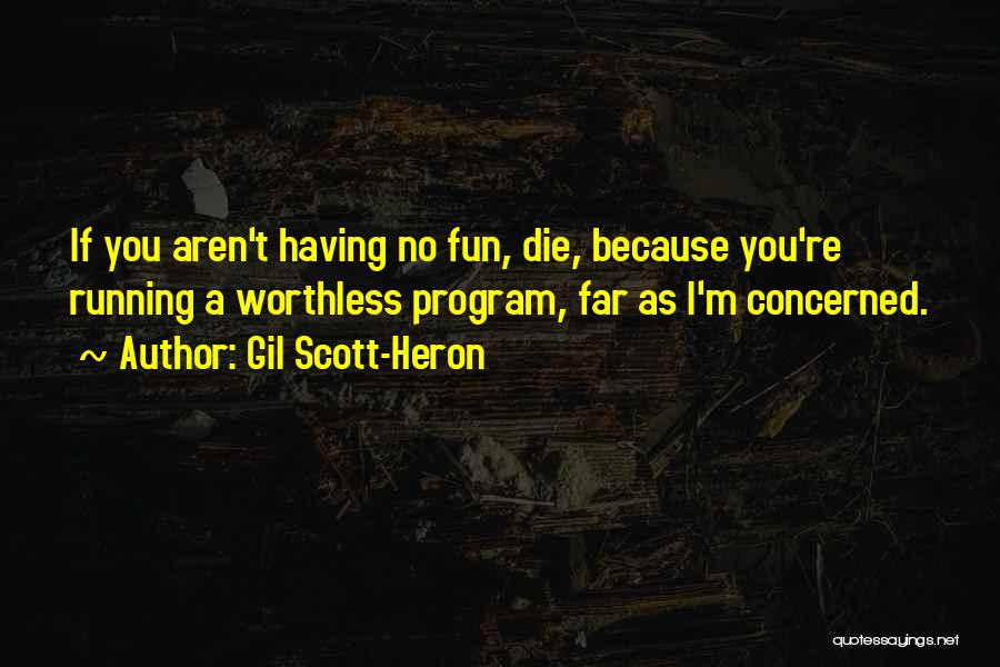 Gil Scott-Heron Quotes: If You Aren't Having No Fun, Die, Because You're Running A Worthless Program, Far As I'm Concerned.