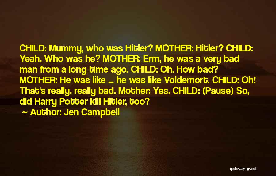 Jen Campbell Quotes: Child: Mummy, Who Was Hitler? Mother: Hitler? Child: Yeah. Who Was He? Mother: Erm, He Was A Very Bad Man