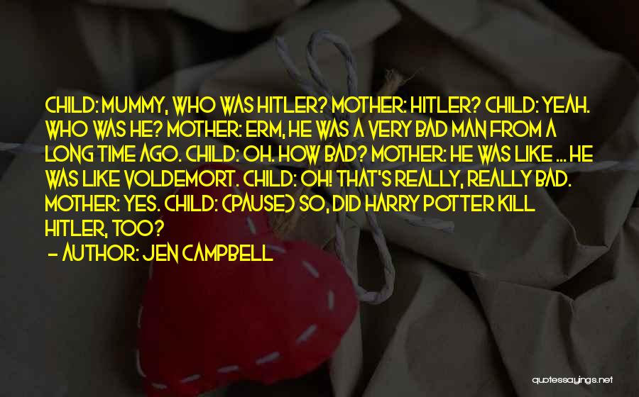 Jen Campbell Quotes: Child: Mummy, Who Was Hitler? Mother: Hitler? Child: Yeah. Who Was He? Mother: Erm, He Was A Very Bad Man