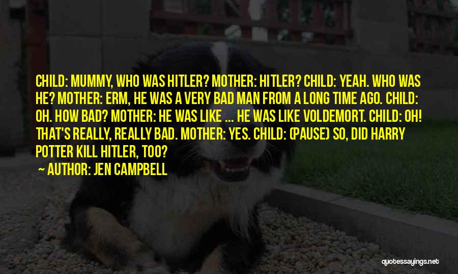 Jen Campbell Quotes: Child: Mummy, Who Was Hitler? Mother: Hitler? Child: Yeah. Who Was He? Mother: Erm, He Was A Very Bad Man