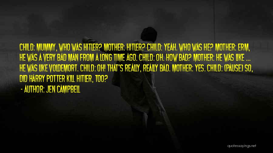 Jen Campbell Quotes: Child: Mummy, Who Was Hitler? Mother: Hitler? Child: Yeah. Who Was He? Mother: Erm, He Was A Very Bad Man