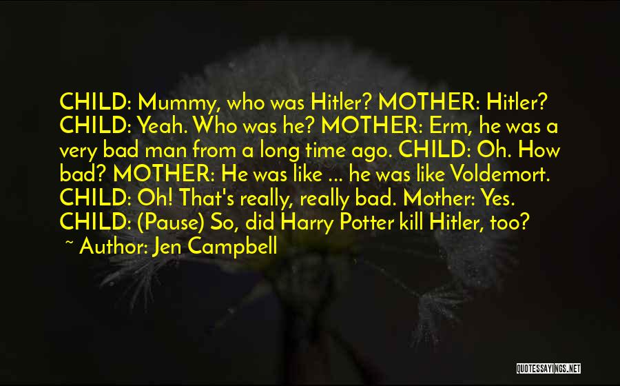 Jen Campbell Quotes: Child: Mummy, Who Was Hitler? Mother: Hitler? Child: Yeah. Who Was He? Mother: Erm, He Was A Very Bad Man