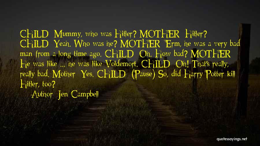 Jen Campbell Quotes: Child: Mummy, Who Was Hitler? Mother: Hitler? Child: Yeah. Who Was He? Mother: Erm, He Was A Very Bad Man