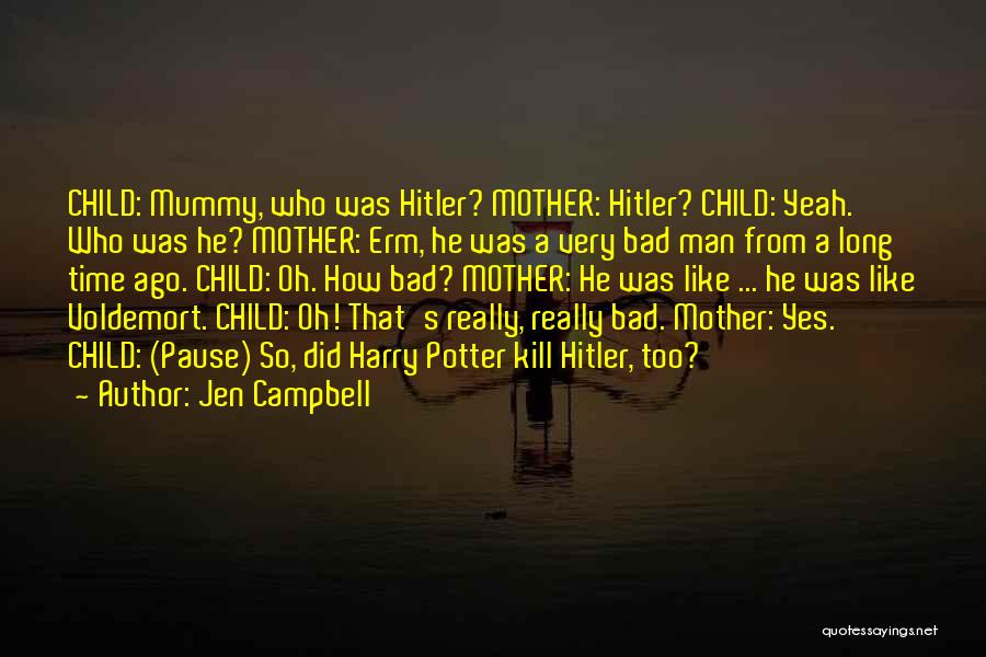Jen Campbell Quotes: Child: Mummy, Who Was Hitler? Mother: Hitler? Child: Yeah. Who Was He? Mother: Erm, He Was A Very Bad Man
