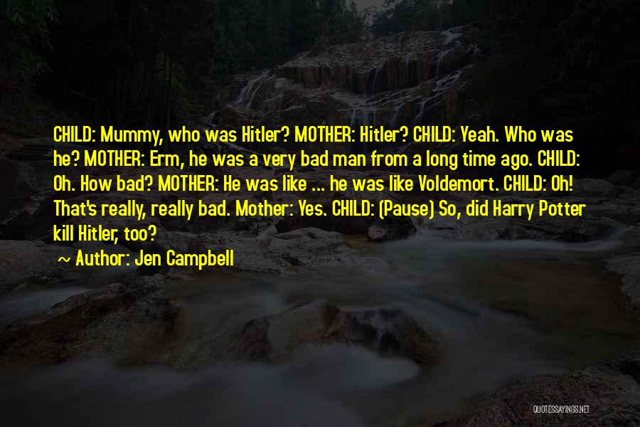 Jen Campbell Quotes: Child: Mummy, Who Was Hitler? Mother: Hitler? Child: Yeah. Who Was He? Mother: Erm, He Was A Very Bad Man