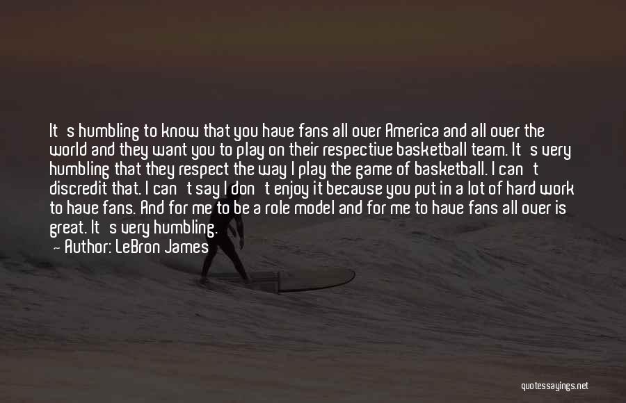 LeBron James Quotes: It's Humbling To Know That You Have Fans All Over America And All Over The World And They Want You