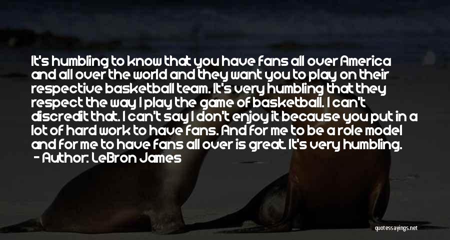 LeBron James Quotes: It's Humbling To Know That You Have Fans All Over America And All Over The World And They Want You