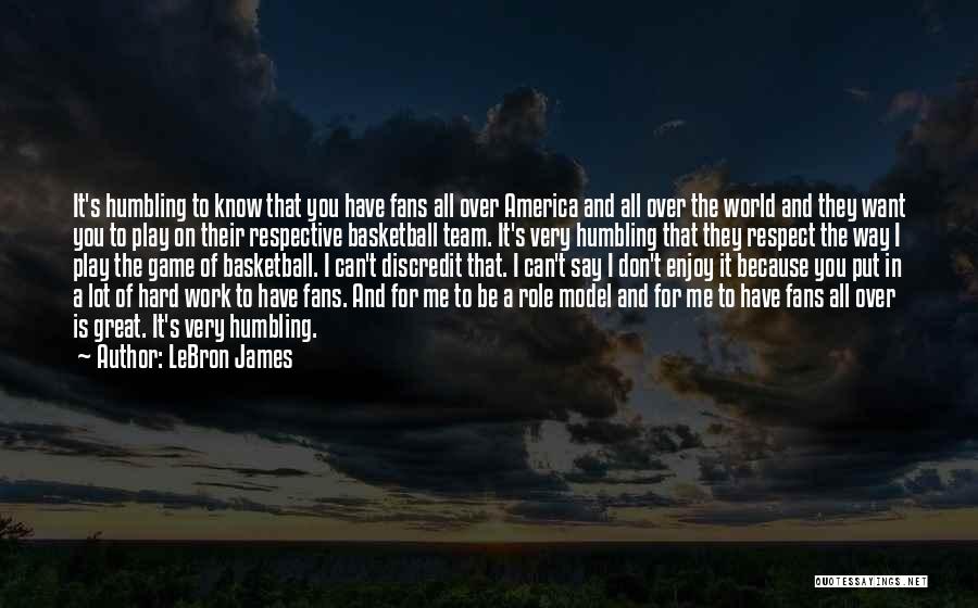 LeBron James Quotes: It's Humbling To Know That You Have Fans All Over America And All Over The World And They Want You