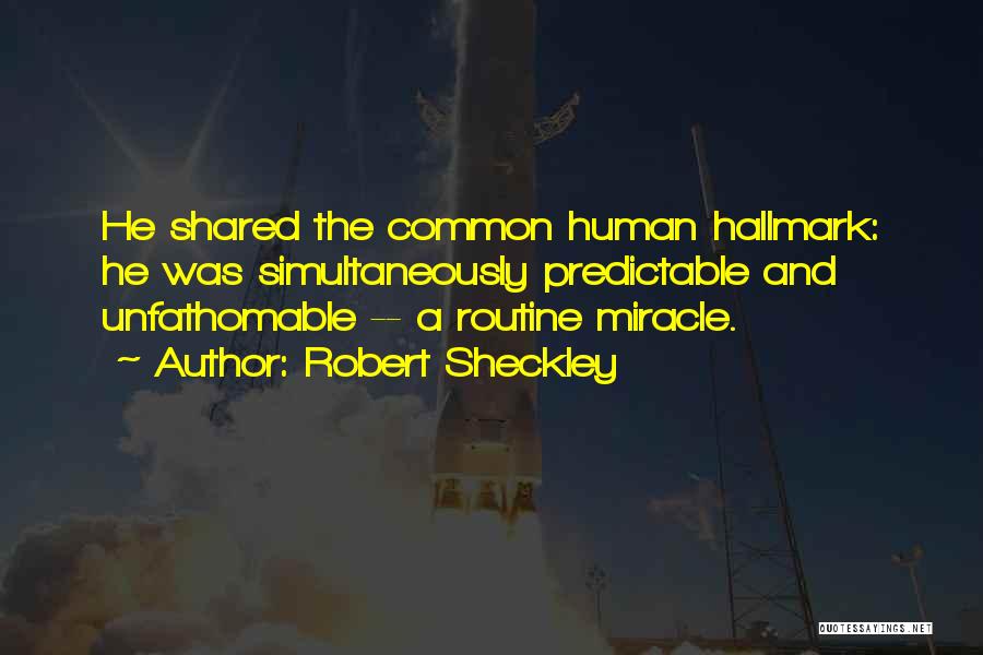 Robert Sheckley Quotes: He Shared The Common Human Hallmark: He Was Simultaneously Predictable And Unfathomable -- A Routine Miracle.