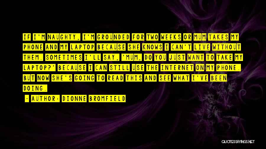 Dionne Bromfield Quotes: If I'm Naughty, I'm Grounded For Two Weeks Or Mum Takes My Phone And My Laptop Because She Knows I