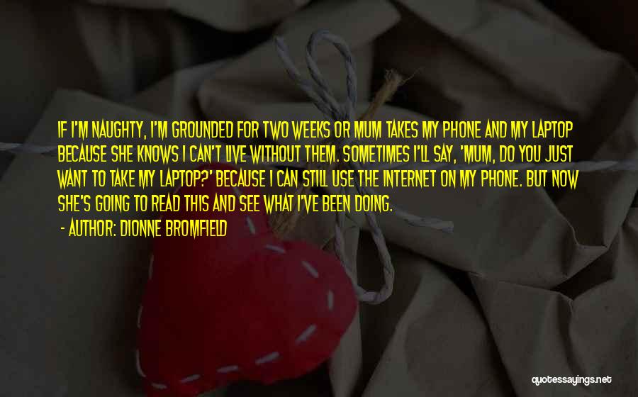 Dionne Bromfield Quotes: If I'm Naughty, I'm Grounded For Two Weeks Or Mum Takes My Phone And My Laptop Because She Knows I