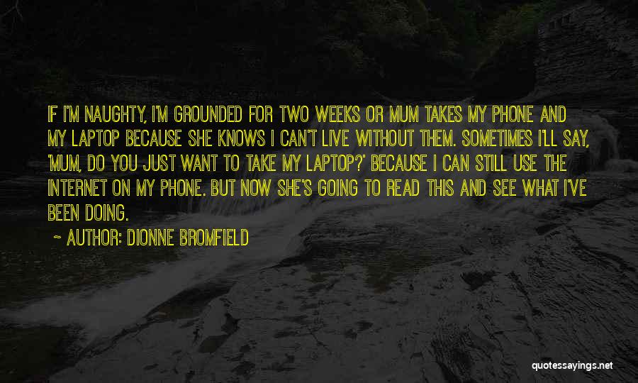 Dionne Bromfield Quotes: If I'm Naughty, I'm Grounded For Two Weeks Or Mum Takes My Phone And My Laptop Because She Knows I