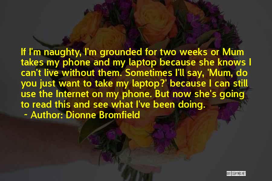 Dionne Bromfield Quotes: If I'm Naughty, I'm Grounded For Two Weeks Or Mum Takes My Phone And My Laptop Because She Knows I