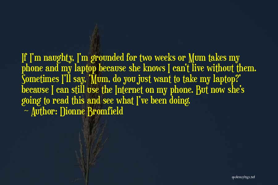 Dionne Bromfield Quotes: If I'm Naughty, I'm Grounded For Two Weeks Or Mum Takes My Phone And My Laptop Because She Knows I