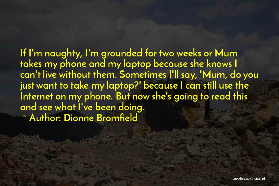 Dionne Bromfield Quotes: If I'm Naughty, I'm Grounded For Two Weeks Or Mum Takes My Phone And My Laptop Because She Knows I