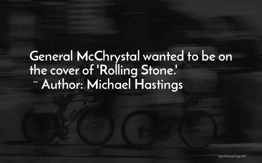 Michael Hastings Quotes: General Mcchrystal Wanted To Be On The Cover Of 'rolling Stone.'