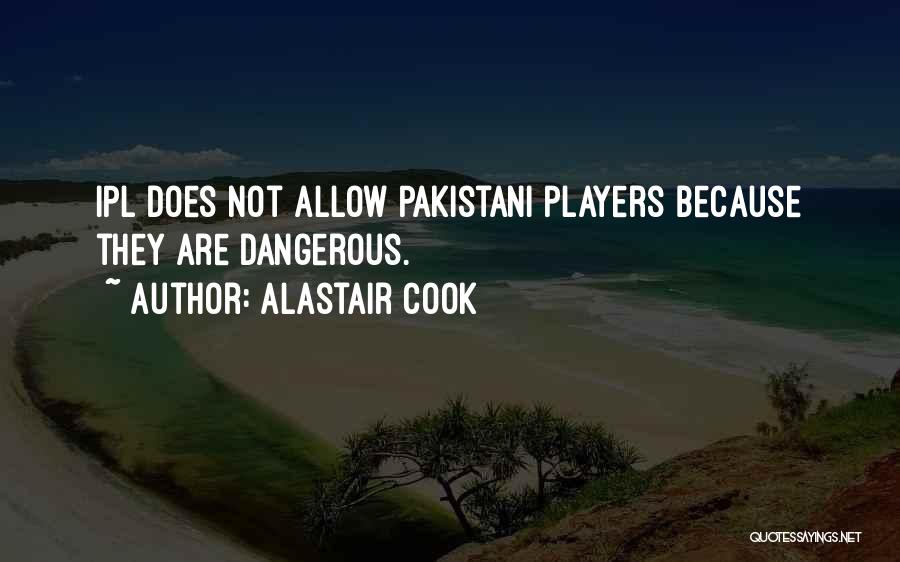 Alastair Cook Quotes: Ipl Does Not Allow Pakistani Players Because They Are Dangerous.