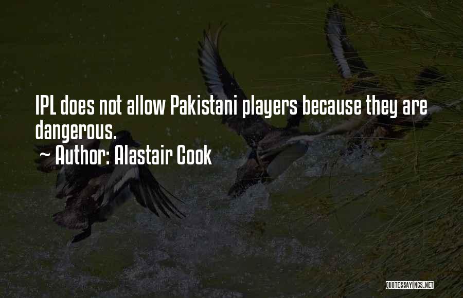 Alastair Cook Quotes: Ipl Does Not Allow Pakistani Players Because They Are Dangerous.