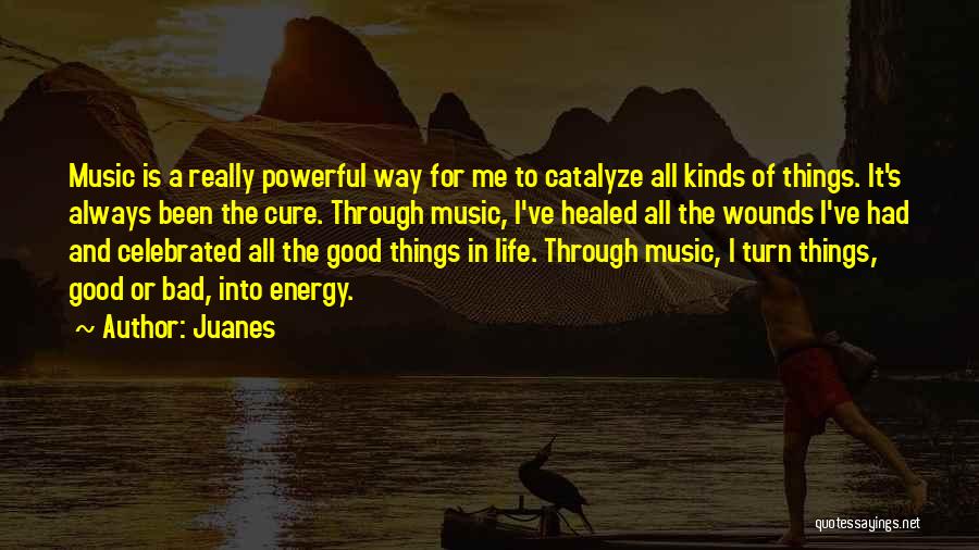 Juanes Quotes: Music Is A Really Powerful Way For Me To Catalyze All Kinds Of Things. It's Always Been The Cure. Through