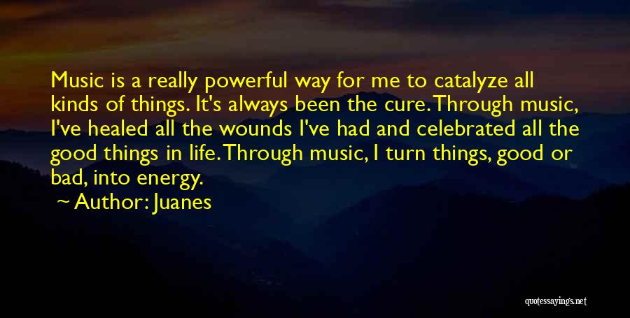 Juanes Quotes: Music Is A Really Powerful Way For Me To Catalyze All Kinds Of Things. It's Always Been The Cure. Through