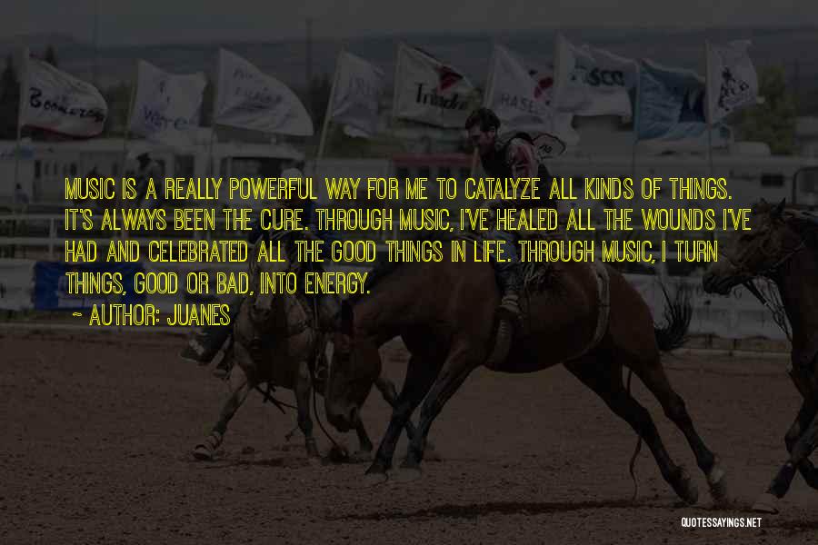 Juanes Quotes: Music Is A Really Powerful Way For Me To Catalyze All Kinds Of Things. It's Always Been The Cure. Through