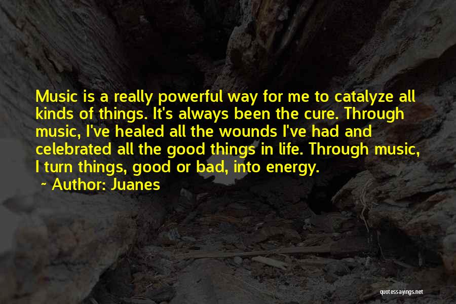 Juanes Quotes: Music Is A Really Powerful Way For Me To Catalyze All Kinds Of Things. It's Always Been The Cure. Through