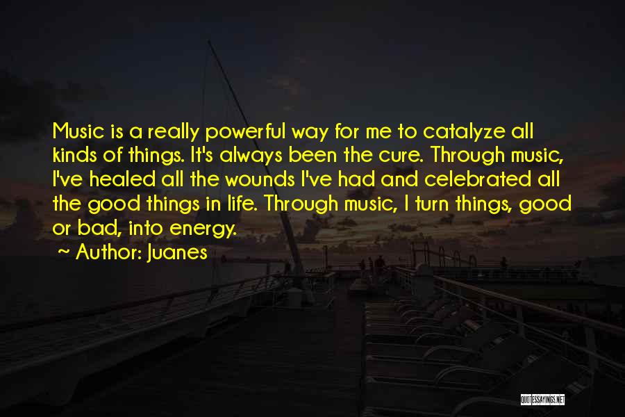 Juanes Quotes: Music Is A Really Powerful Way For Me To Catalyze All Kinds Of Things. It's Always Been The Cure. Through