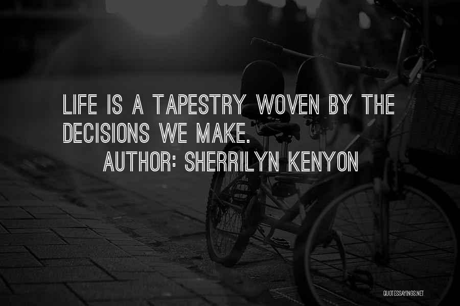Sherrilyn Kenyon Quotes: Life Is A Tapestry Woven By The Decisions We Make.