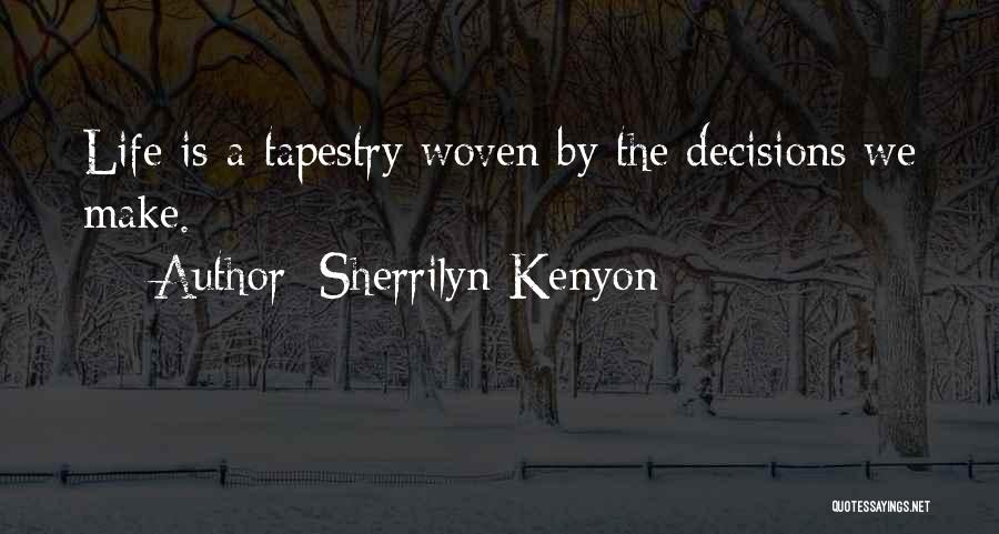 Sherrilyn Kenyon Quotes: Life Is A Tapestry Woven By The Decisions We Make.