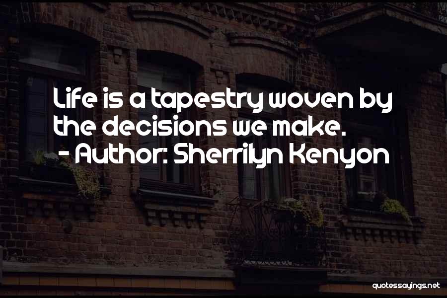 Sherrilyn Kenyon Quotes: Life Is A Tapestry Woven By The Decisions We Make.