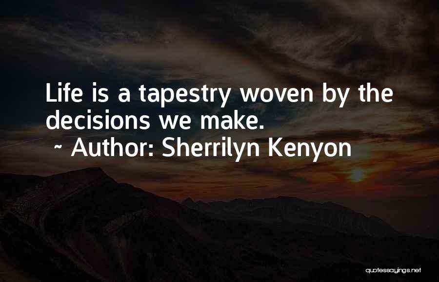 Sherrilyn Kenyon Quotes: Life Is A Tapestry Woven By The Decisions We Make.