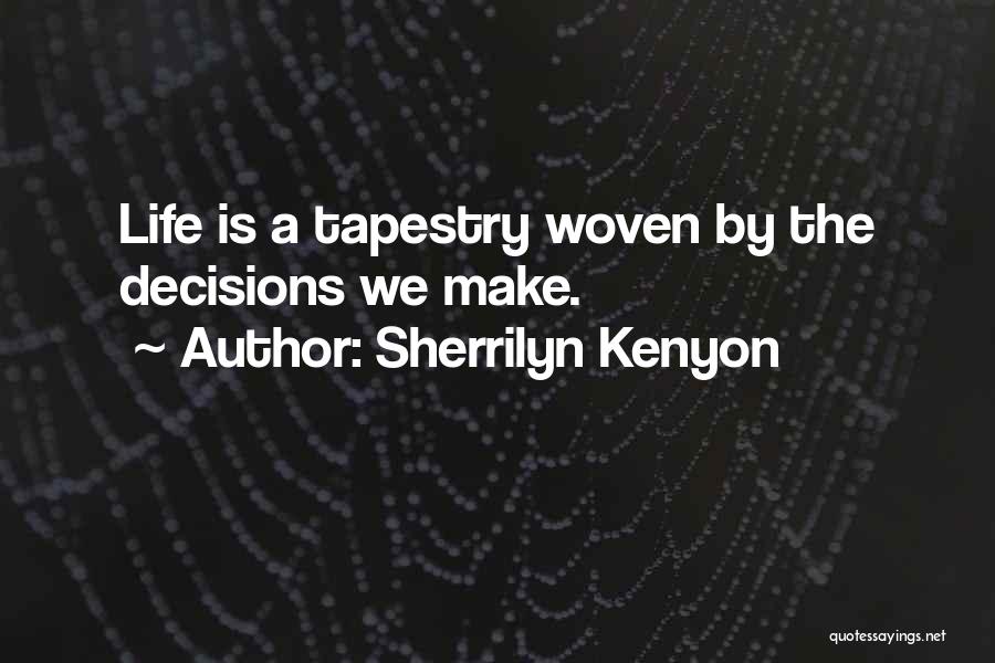 Sherrilyn Kenyon Quotes: Life Is A Tapestry Woven By The Decisions We Make.