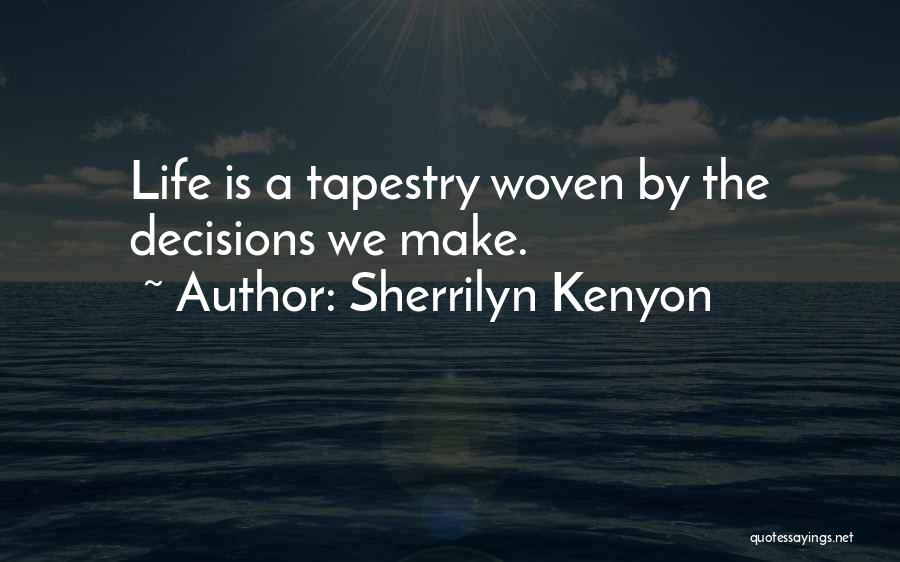 Sherrilyn Kenyon Quotes: Life Is A Tapestry Woven By The Decisions We Make.