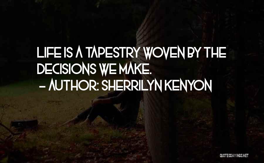 Sherrilyn Kenyon Quotes: Life Is A Tapestry Woven By The Decisions We Make.