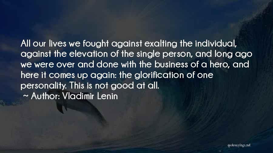 Vladimir Lenin Quotes: All Our Lives We Fought Against Exalting The Individual, Against The Elevation Of The Single Person, And Long Ago We