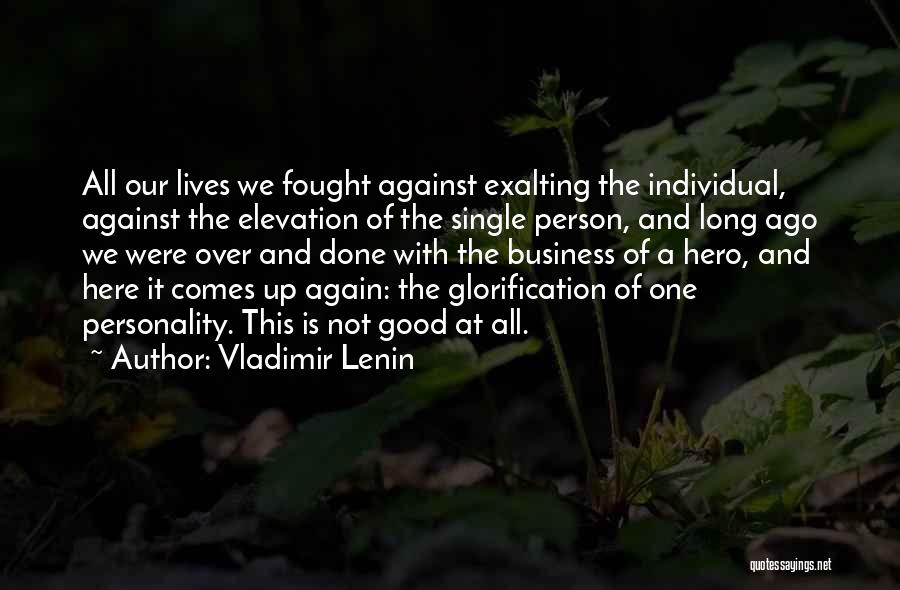 Vladimir Lenin Quotes: All Our Lives We Fought Against Exalting The Individual, Against The Elevation Of The Single Person, And Long Ago We