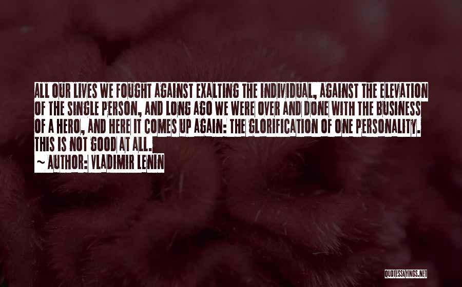 Vladimir Lenin Quotes: All Our Lives We Fought Against Exalting The Individual, Against The Elevation Of The Single Person, And Long Ago We