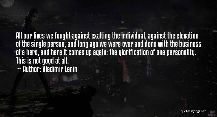 Vladimir Lenin Quotes: All Our Lives We Fought Against Exalting The Individual, Against The Elevation Of The Single Person, And Long Ago We