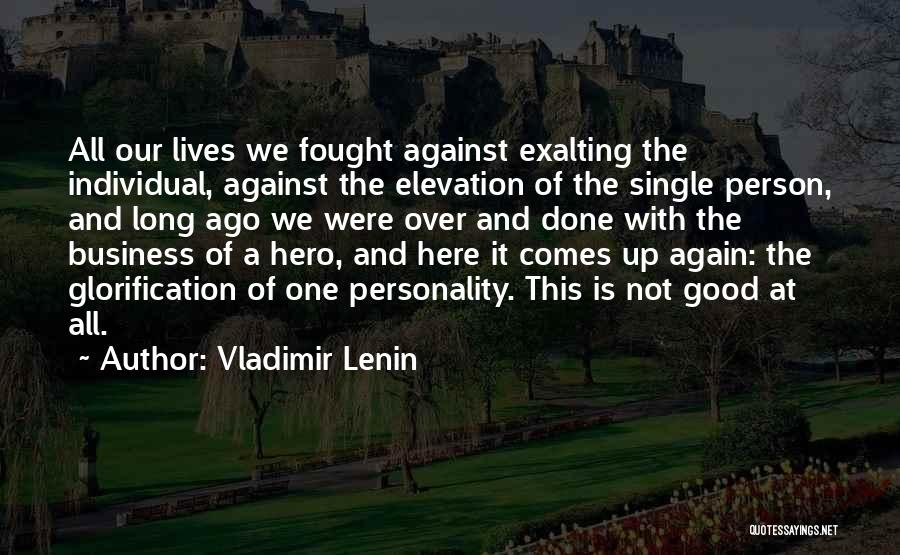 Vladimir Lenin Quotes: All Our Lives We Fought Against Exalting The Individual, Against The Elevation Of The Single Person, And Long Ago We