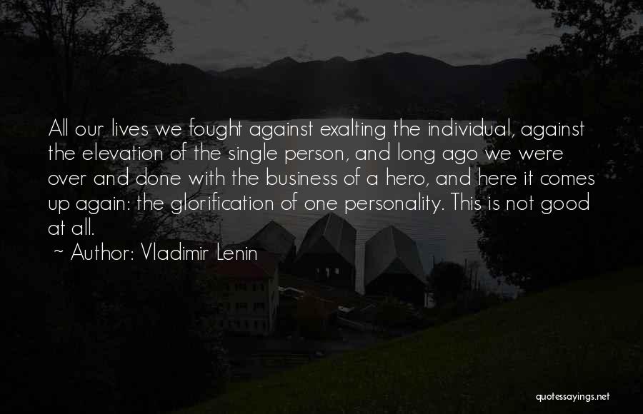 Vladimir Lenin Quotes: All Our Lives We Fought Against Exalting The Individual, Against The Elevation Of The Single Person, And Long Ago We