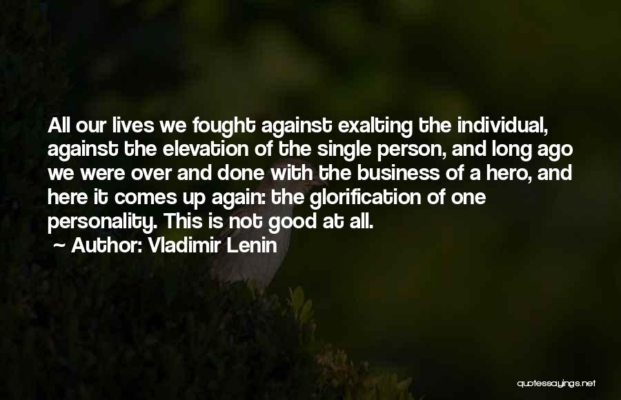 Vladimir Lenin Quotes: All Our Lives We Fought Against Exalting The Individual, Against The Elevation Of The Single Person, And Long Ago We