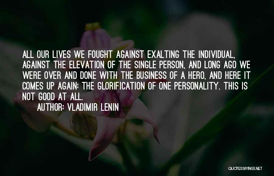 Vladimir Lenin Quotes: All Our Lives We Fought Against Exalting The Individual, Against The Elevation Of The Single Person, And Long Ago We