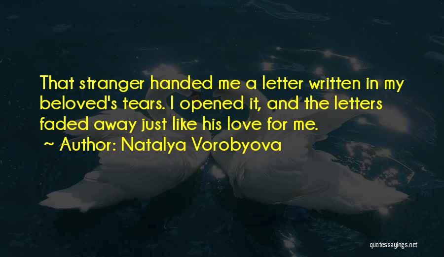 Natalya Vorobyova Quotes: That Stranger Handed Me A Letter Written In My Beloved's Tears. I Opened It, And The Letters Faded Away Just