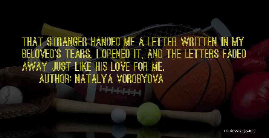 Natalya Vorobyova Quotes: That Stranger Handed Me A Letter Written In My Beloved's Tears. I Opened It, And The Letters Faded Away Just